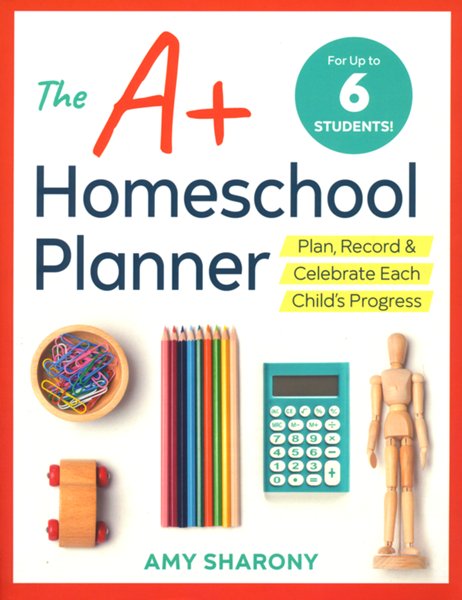 The A+ Homeschool Planner: Plan, Record, and Celebrate Each Child’s Pr