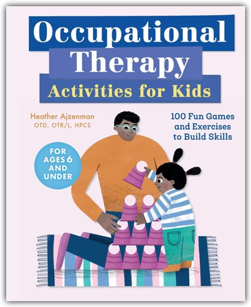 Occupational Therapy Activities for Kids: 100 Fun Games and Exercises